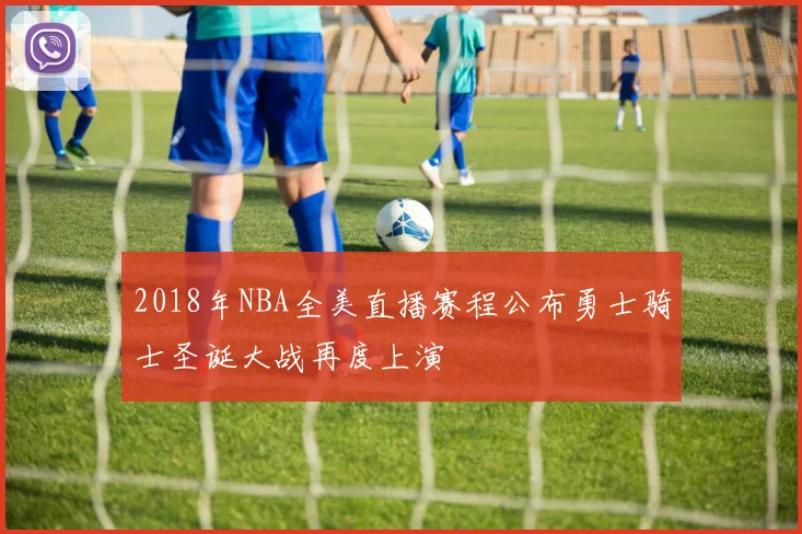 2018年NBA全美直播赛程公布勇士骑士圣诞大战再度上演