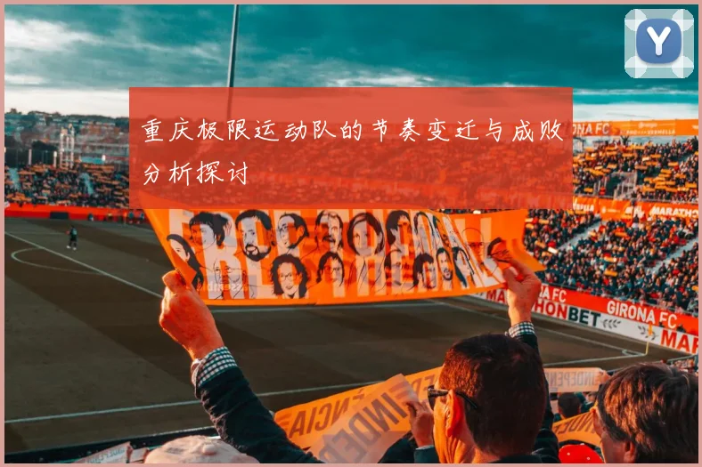 重庆极限运动队的节奏变迁与成败分析探讨